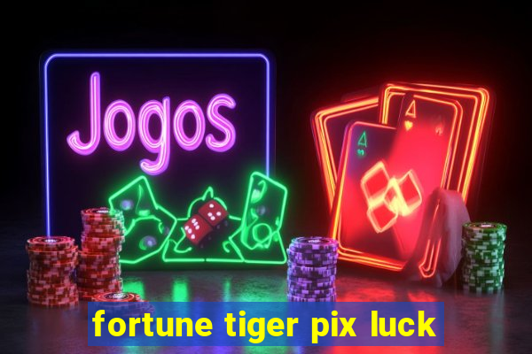 fortune tiger pix luck